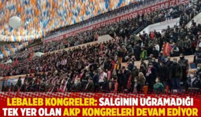 Lebaleb kongreler: Salgının uğramadığı tek yer olan AKP kongreleri devam ediyor