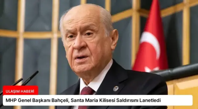 MHP Genel Başkanı Bahçeli, Santa Maria Kilisesi Saldırısını Lanetledi