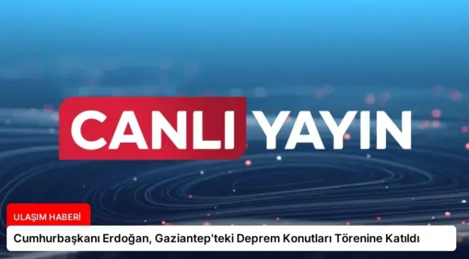 Cumhurbaşkanı Erdoğan, Gaziantep’teki Deprem Konutları Törenine Katıldı