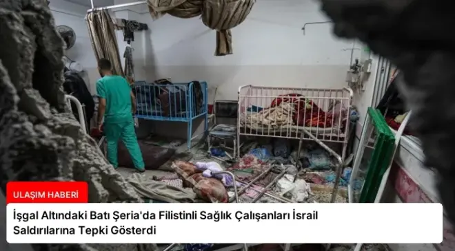 İşgal Altındaki Batı Şeria’da Filistinli Sağlık Çalışanları İsrail Saldırılarına Tepki Gösterdi