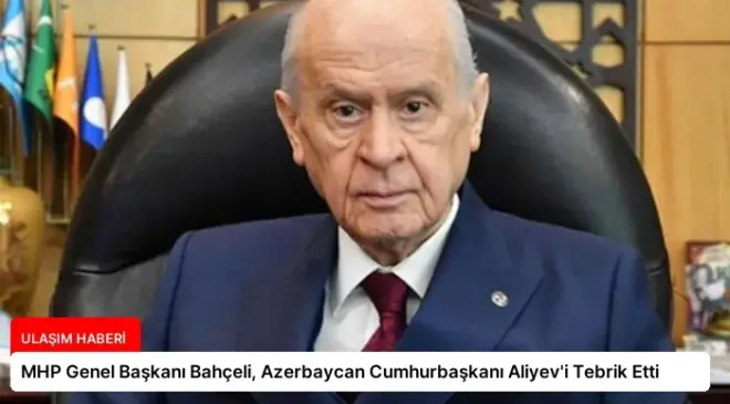 MHP Genel Başkanı Bahçeli, Azerbaycan Cumhurbaşkanı Aliyev’i Tebrik Etti