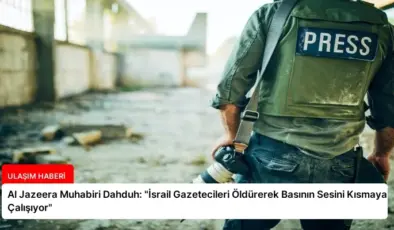 Al Jazeera Muhabiri Dahduh: “İsrail Gazetecileri Öldürerek Basının Sesini Kısmaya Çalışıyor”