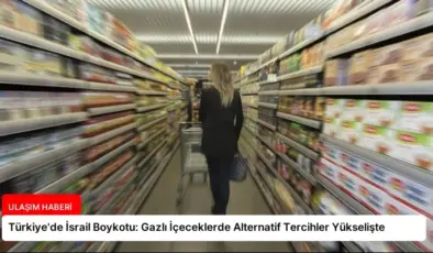 Türkiye’de İsrail Boykotu: Gazlı İçeceklerde Alternatif Tercihler Yükselişte