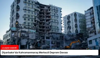 Diyarbakır’da Kahramanmaraş Merkezli Deprem Davası