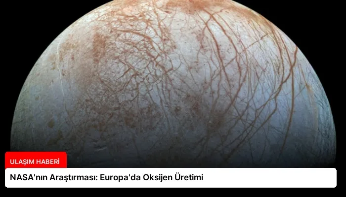 NASA’nın Araştırması: Europa’da Oksijen Üretimi