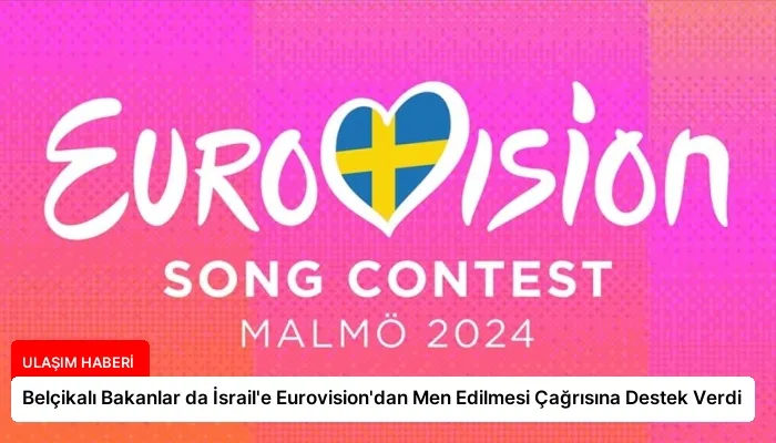 Belçikalı Bakanlar da İsrail’e Eurovision’dan Men Edilmesi Çağrısına Destek Verdi