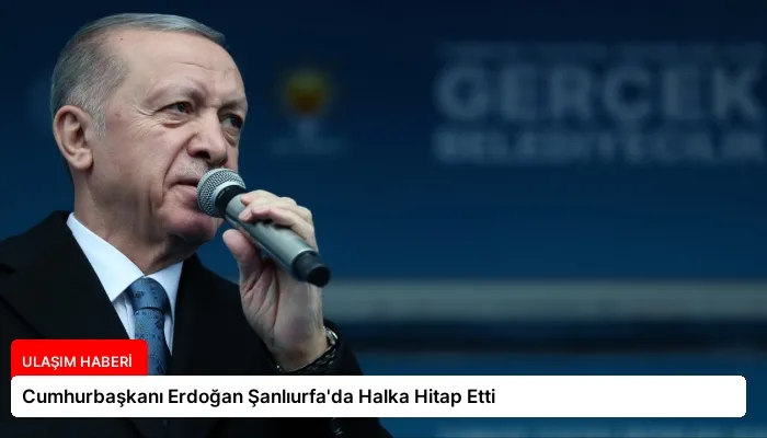 Cumhurbaşkanı Erdoğan Şanlıurfa’da Halka Hitap Etti