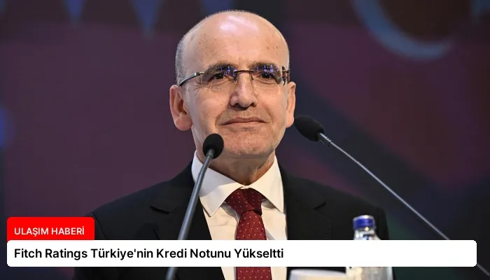 Fitch Ratings Türkiye’nin Kredi Notunu Yükseltti