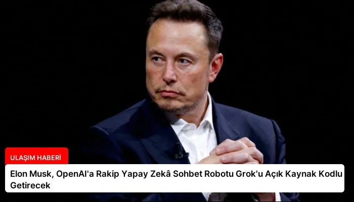Elon Musk, OpenAI’a Rakip Yapay Zekâ Sohbet Robotu Grok’u Açık Kaynak Kodlu Hale Getirecek