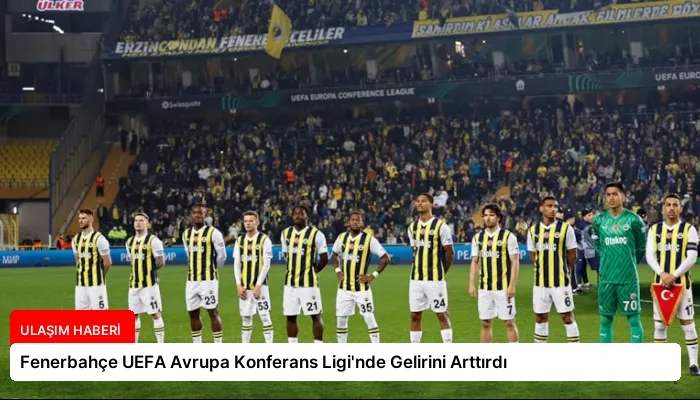 Fenerbahçe UEFA Avrupa Konferans Ligi’nde Gelirini Arttırdı