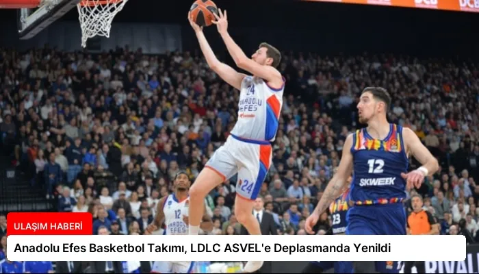 Anadolu Efes Basketbol Takımı, LDLC ASVEL’e Deplasmanda Yenildi