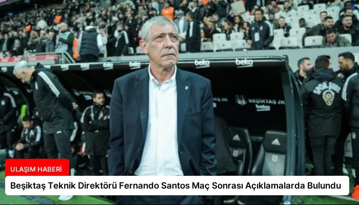 Beşiktaş Teknik Direktörü Fernando Santos Maç Sonrası Açıklamalarda Bulundu