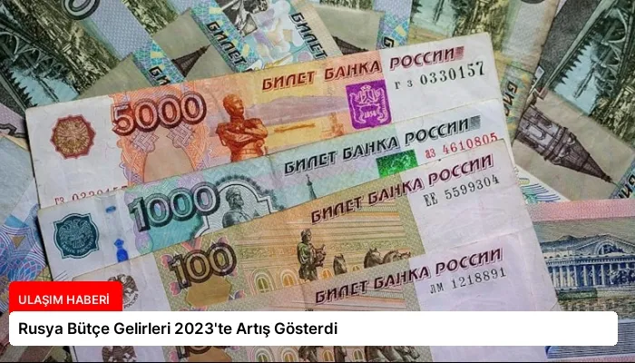 Rusya Bütçe Gelirleri 2023’te Artış Gösterdi