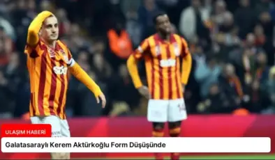 Galatasaraylı Kerem Aktürkoğlu Form Düşüşünde