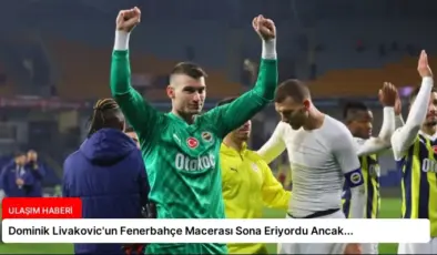 Dominik Livakovic’un Fenerbahçe Macerası Sona Eriyordu Ancak…