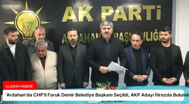 ‘Ardahan’da CHP’li Faruk Demir Belediye Başkanı Seçildi, AKP Adayı İtirazda Bulundu