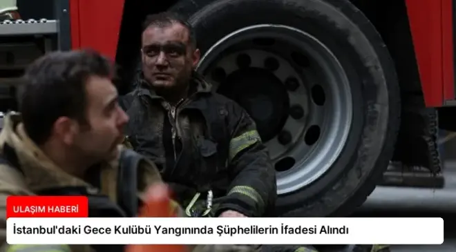 İstanbul’daki Gece Kulübü Yangınında Şüphelilerin İfadesi Alındı
