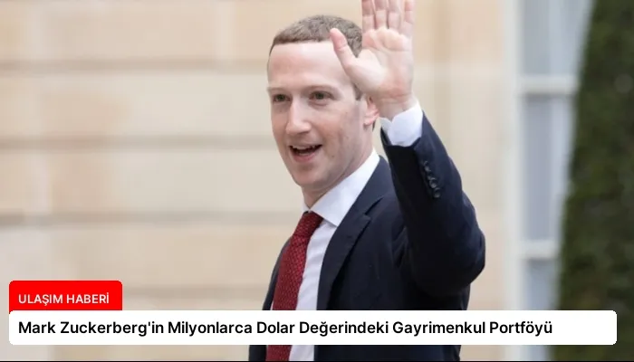 Mark Zuckerberg’in Milyonlarca Dolar Değerindeki Gayrimenkul Portföyü