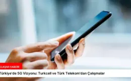 Türkiye’de 5G Vizyonu: Turkcell ve Türk Telekom’dan Çalışmalar