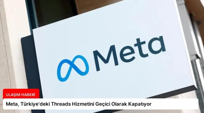 Meta, Türkiye’deki Threads Hizmetini Geçici Olarak Kapatıyor