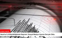 Tokat’ta 5,6 Büyüklüğünde Deprem: Sosyal Medya Uyarısı Gerçek Oldu
