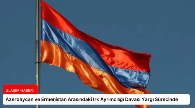 Azerbaycan ve Ermenistan Arasındaki Irk Ayrımcılığı Davası Yargı Sürecinde