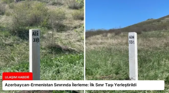 Azerbaycan-Ermenistan Sınırında İlerleme: İlk Sınır Taşı Yerleştirildi