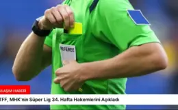 TFF, MHK’nin Süper Lig 34. Hafta Hakemlerini Açıkladı