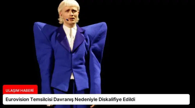 Eurovision Temsilcisi Davranış Nedeniyle Diskalifiye Edildi