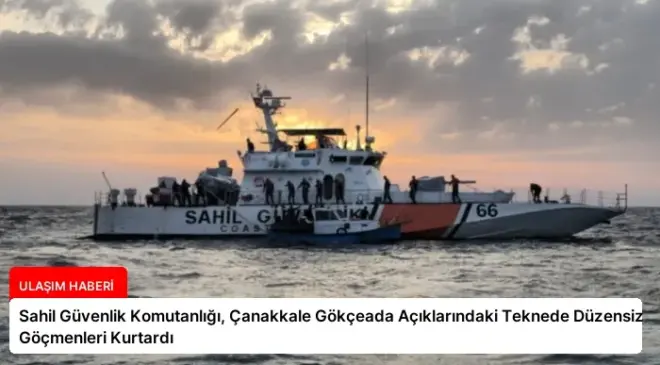 Sahil Güvenlik Komutanlığı, Çanakkale Gökçeada Açıklarındaki Teknede Düzensiz Göçmenleri Kurtardı