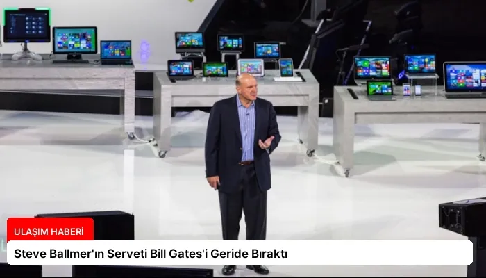 Steve Ballmer’ın Serveti Bill Gates’i Geride Bıraktı