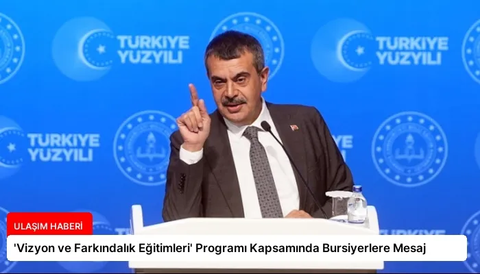 ‘Vizyon ve Farkındalık Eğitimleri’ Programı Kapsamında Bursiyerlere Mesaj