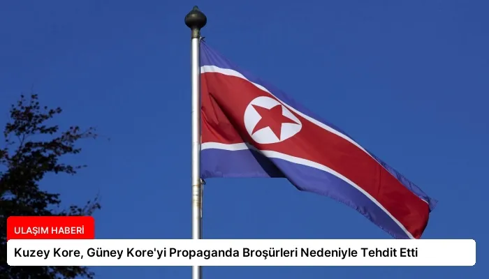 Kuzey Kore, Güney Kore’yi Propaganda Broşürleri Nedeniyle Tehdit Etti
