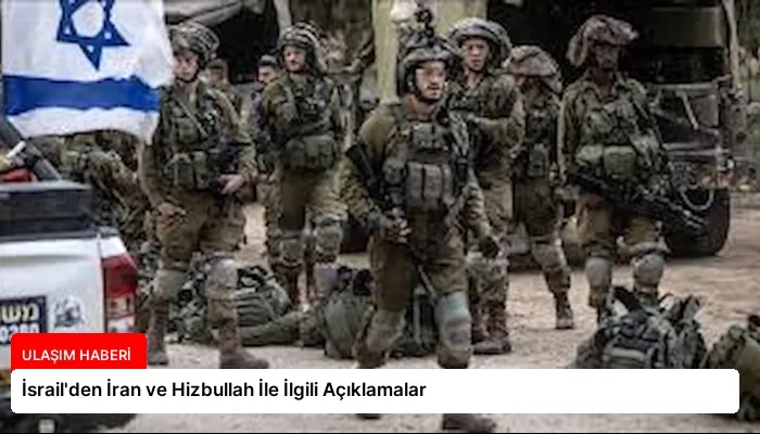 İsrail’den İran ve Hizbullah İle İlgili Açıklamalar