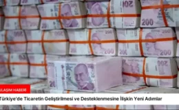 Türkiye’de Ticaretin Geliştirilmesi ve Desteklenmesine İlişkin Yeni Adımlar