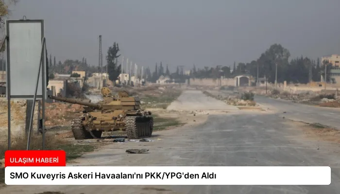 SMO Kuveyris Askeri Havaalanı’nı PKK/YPG’den Aldı