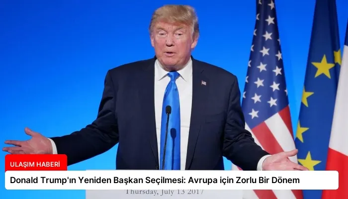 Donald Trump’ın Yeniden Başkan Seçilmesi: Avrupa için Zorlu Bir Dönem