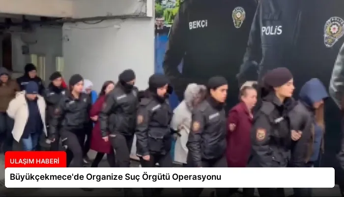 Büyükçekmece’de Organize Suç Örgütü Operasyonu