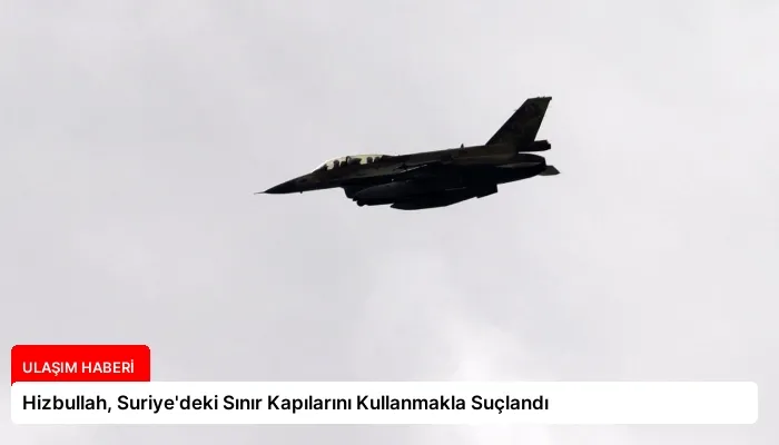 Hizbullah, Suriye’deki Sınır Kapılarını Kullanmakla Suçlandı