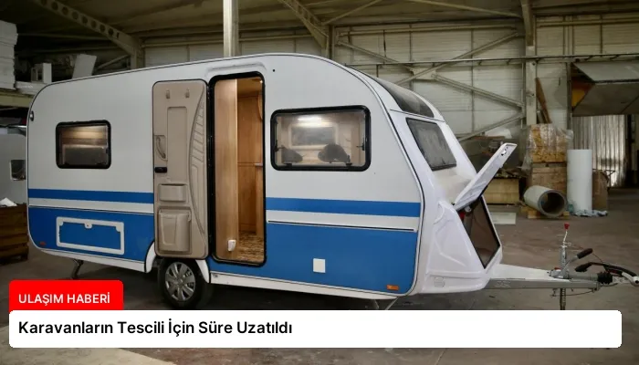 Karavanların Tescili İçin Süre Uzatıldı