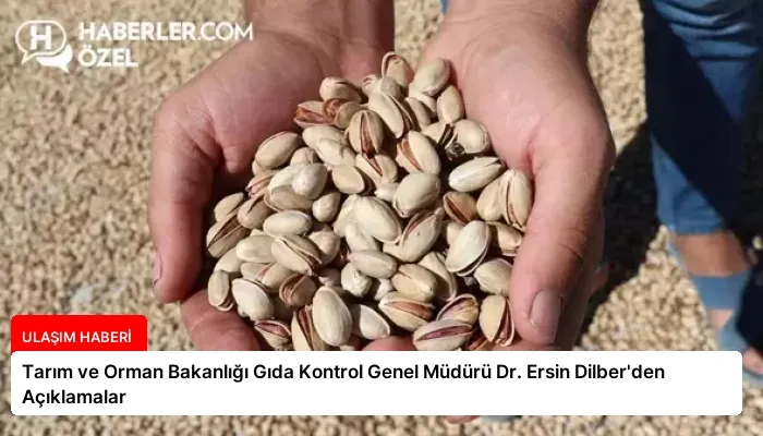 Tarım ve Orman Bakanlığı Gıda Kontrol Genel Müdürü Dr. Ersin Dilber’den Açıklamalar