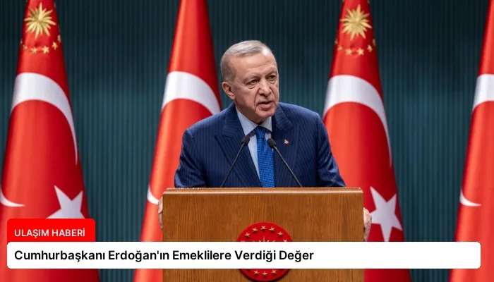 Cumhurbaşkanı Erdoğan’ın Emeklilere Verdiği Değer