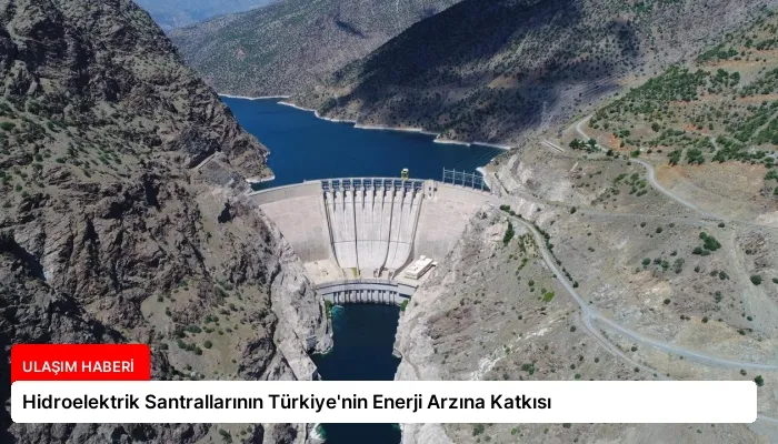 Hidroelektrik Santrallarının Türkiye’nin Enerji Arzına Katkısı