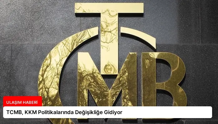 TCMB, KKM Politikalarında Değişikliğe Gidiyor