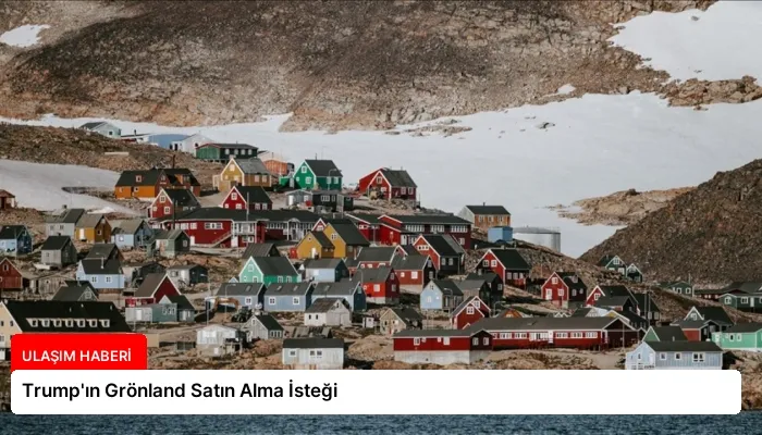 Trump’ın Grönland Satın Alma İsteği