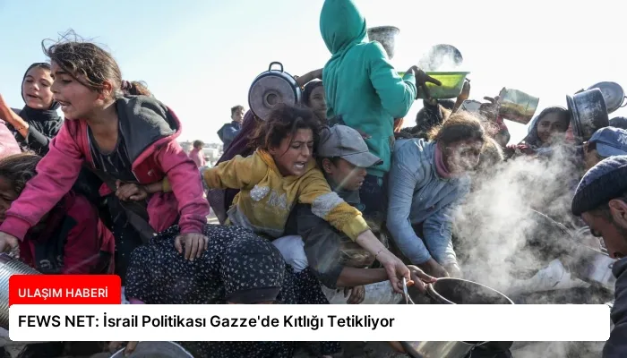 FEWS NET: İsrail Politikası Gazze’de Kıtlığı Tetikliyor