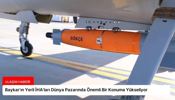 Baykar’ın Yerli İHA’ları Dünya Pazarında Önemli Bir Konuma Yükseliyor