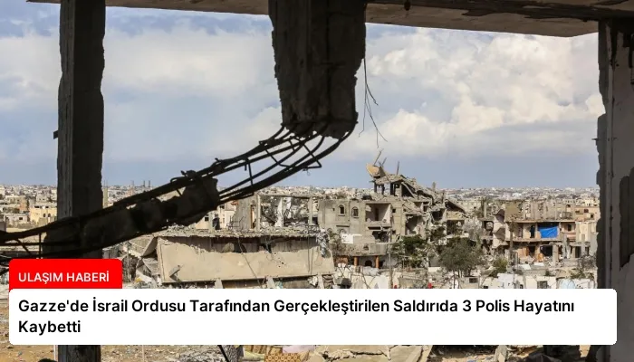 Gazze’de İsrail Ordusu Tarafından Gerçekleştirilen Saldırıda 3 Polis Hayatını Kaybetti