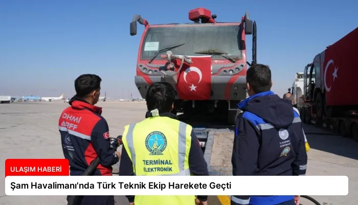 Şam Havalimanı’nda Türk Teknik Ekip Harekete Geçti