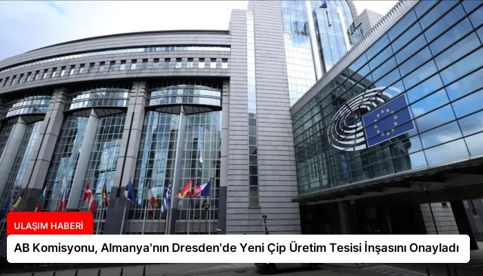 AB Komisyonu, Almanya’nın Dresden’de Yeni Çip Üretim Tesisi İnşasını Onayladı